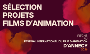 SÉLECTION PROJETS FILMS D’ANIMATION