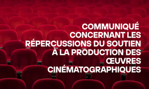 Communiqué de presse : Concernant les répercussions du soutien à la production des œuvres cinématographiques